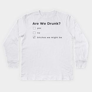 Are We Drunk? Funny Humorous Drinking Quote. Are Your Friends A Bad Influence? This would make a Great Gift for Them. Kids Long Sleeve T-Shirt